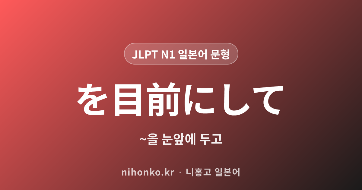 を目前にして - JLPT N1 일본어 문법 문형