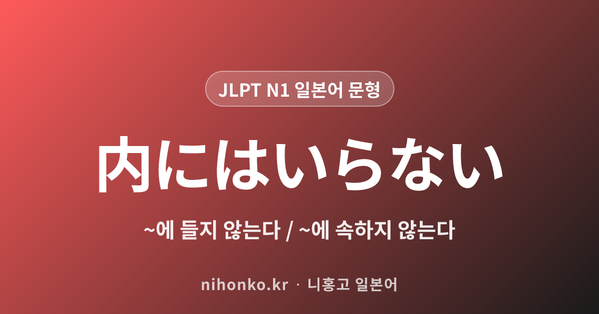 内にはいらない - JLPT N1 일본어 문법 문형