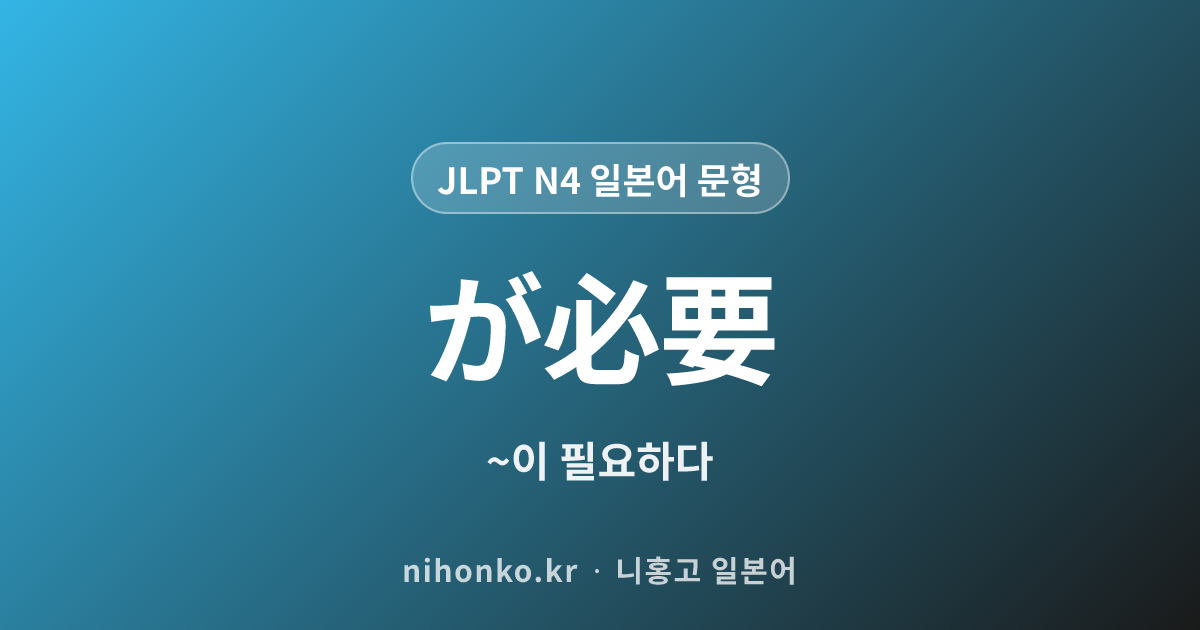 〜が必要 - JLPT N4 일본어 문법 문형