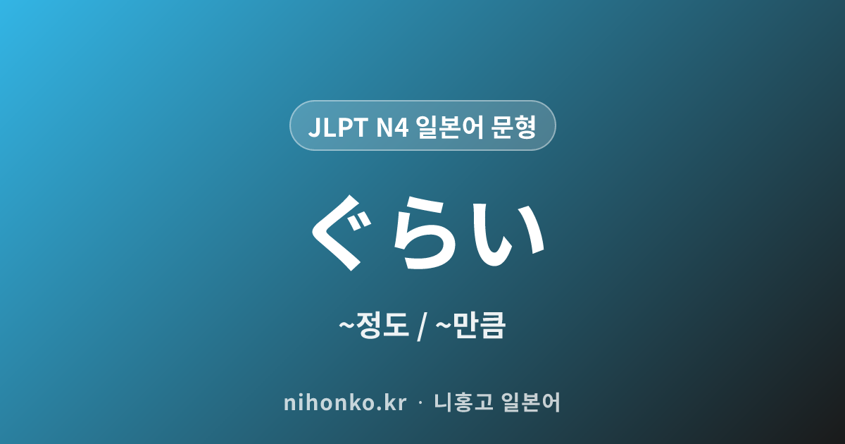 〜ぐらい - JLPT N4 일본어 문법 문형