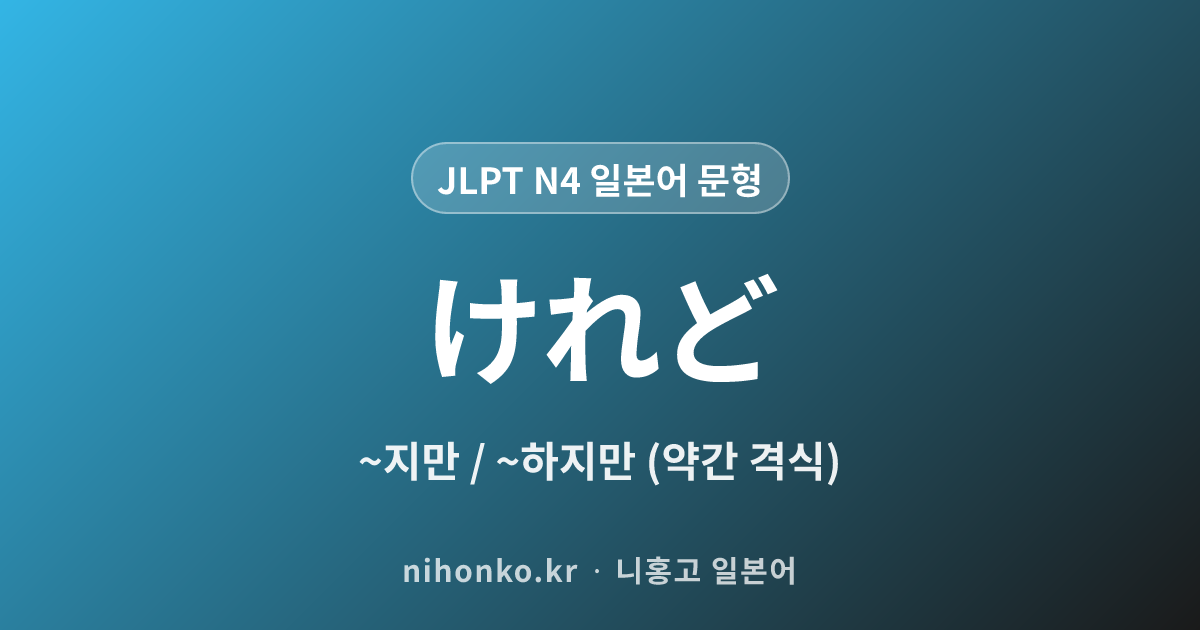 けれど - JLPT N4 일본어 문법 문형