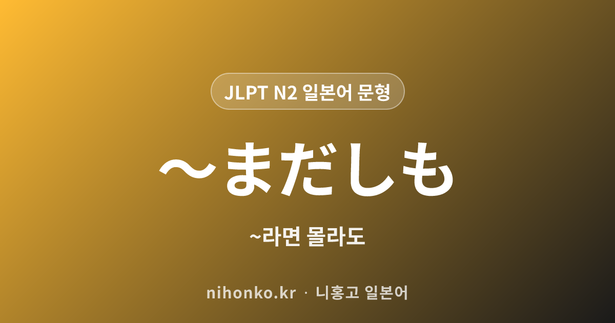 〜まだしも - JLPT N2 일본어 문법 문형
