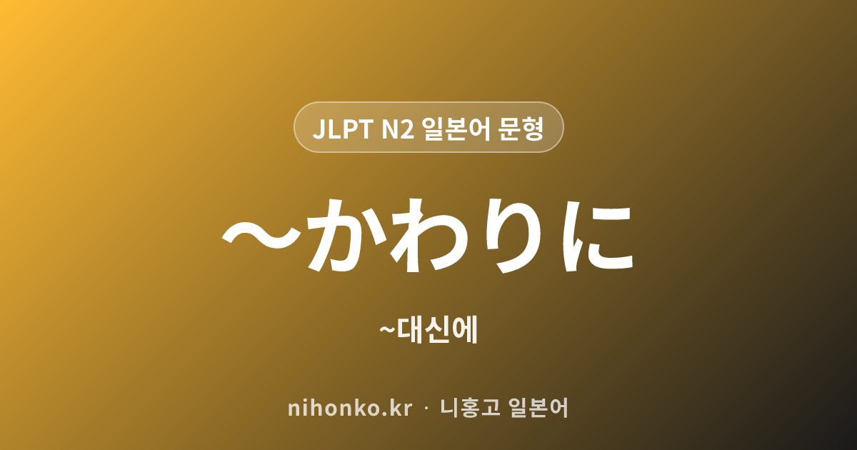 〜かわりに - JLPT N2 일본어 문법 문형