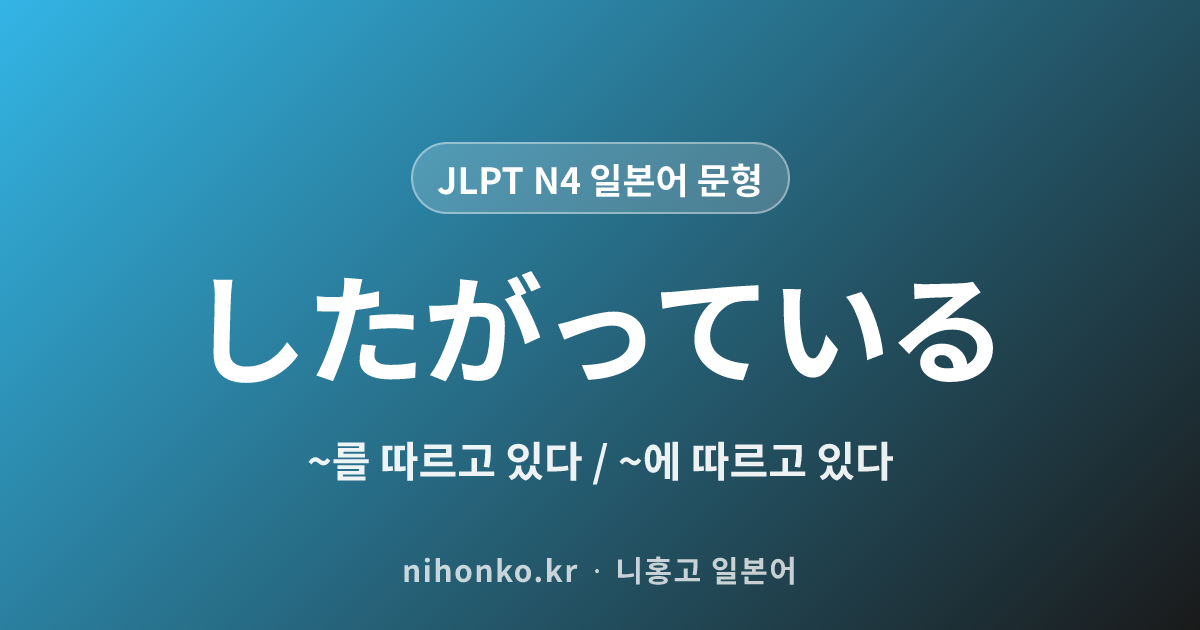 〜にしたがっている - JLPT N4 일본어 문법 문형