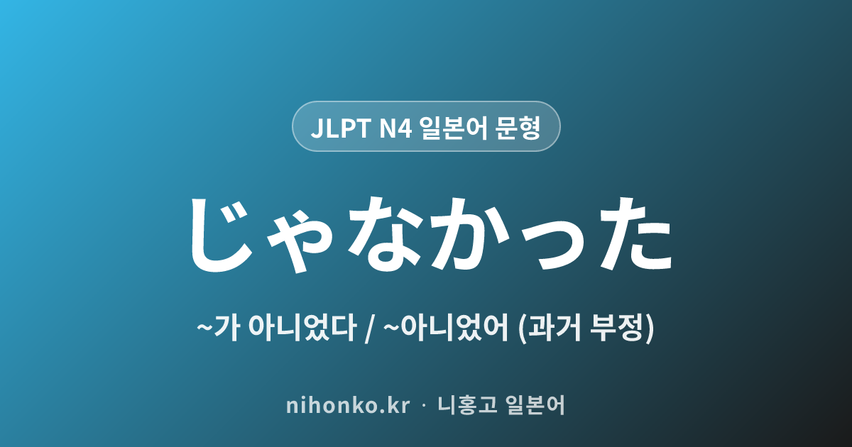 じゃなかった - JLPT N4 일본어 문법 문형