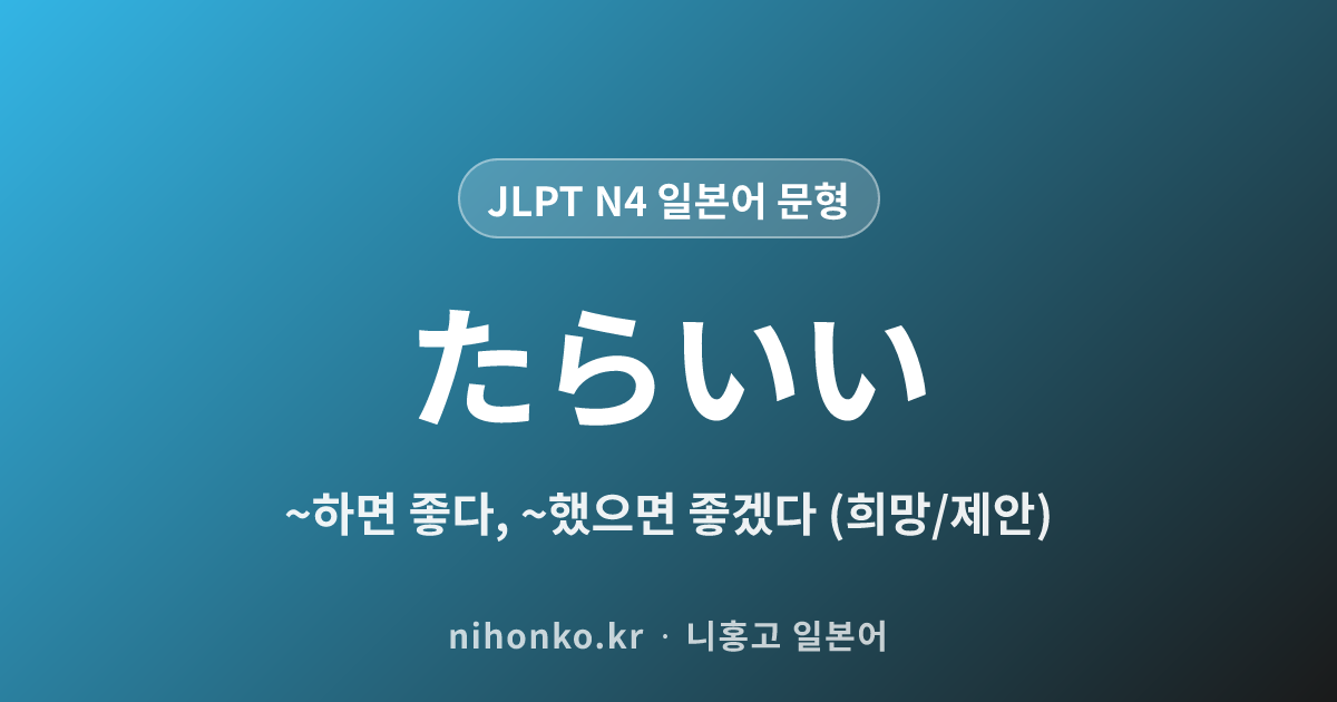 ~たらいい - JLPT N4 일본어 문법 문형