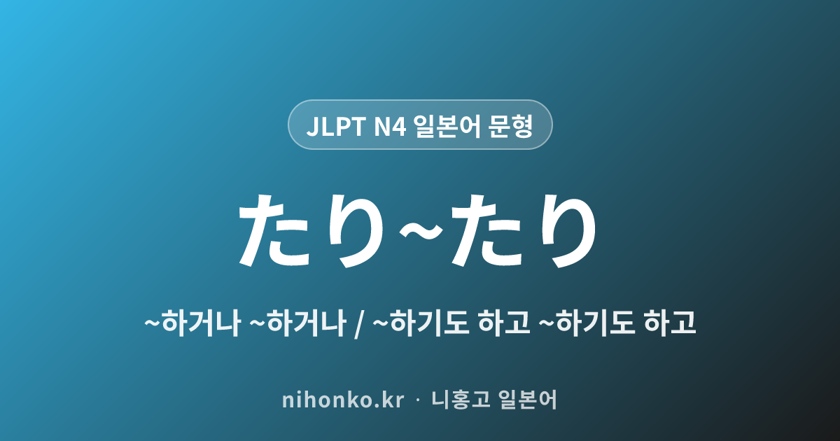〜たり〜たり - JLPT N4 일본어 문법 문형