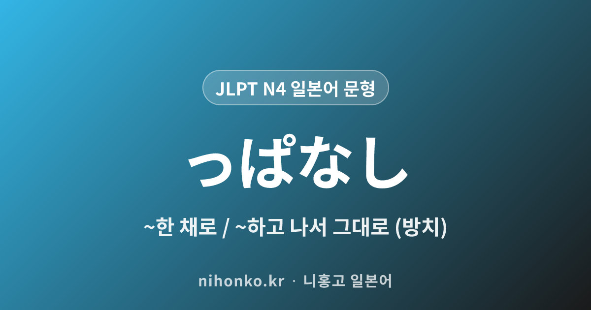 ~っぱなし - JLPT N4 일본어 문법 문형