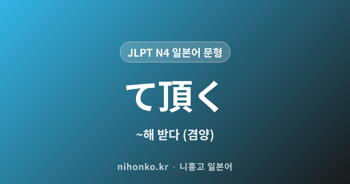 〜ていただく - JLPT N4 일본어 문법 문형