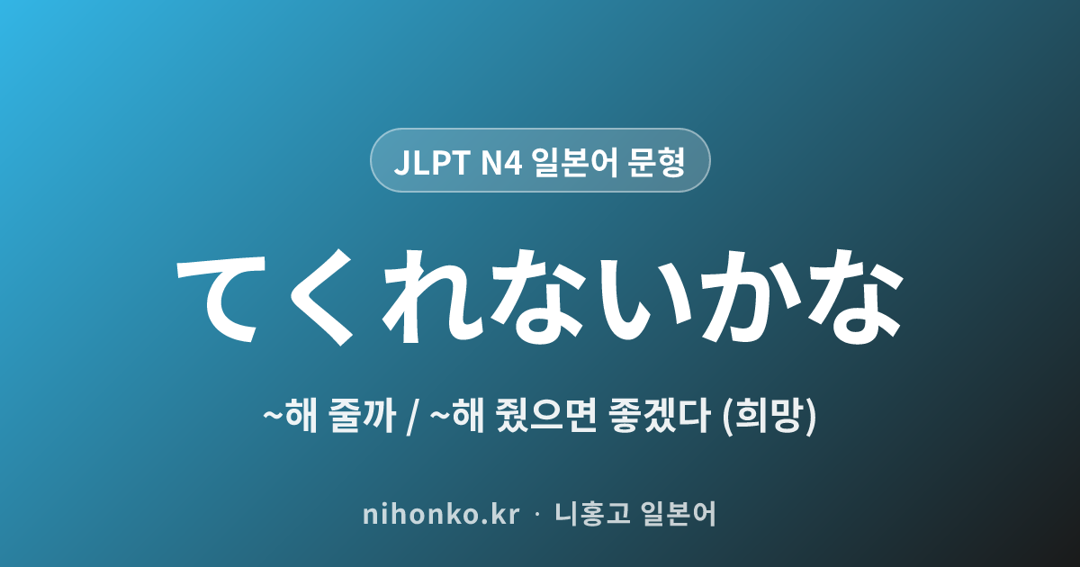 ~てくれないかな - JLPT N4 일본어 문법 문형
