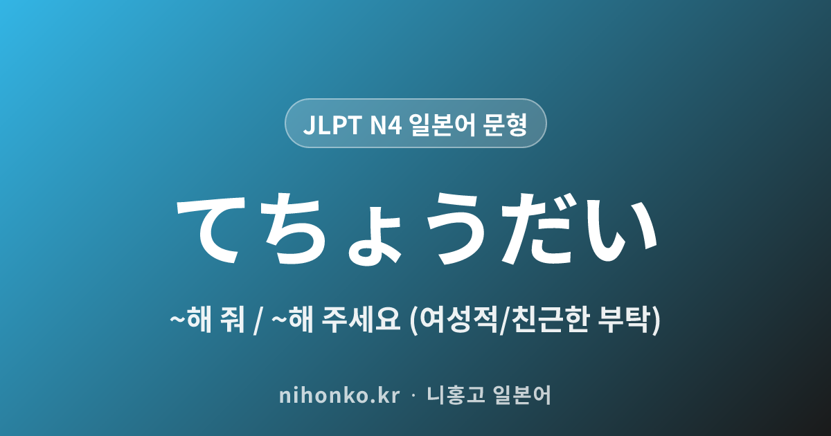 〜てちょうだい - JLPT N4 일본어 문법 문형
