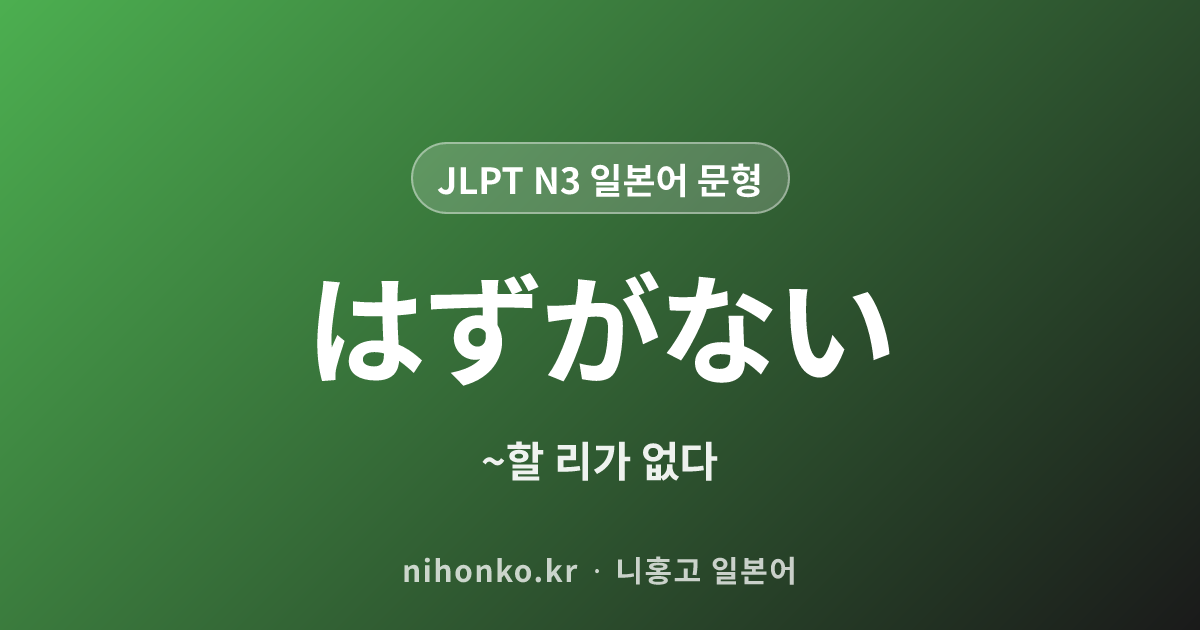 はずがない - JLPT N3 일본어 문법 문형