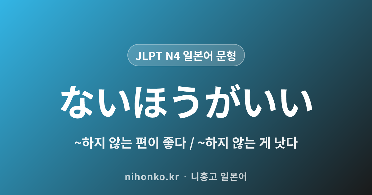 〜ないほうがいい - JLPT N4 일본어 문법 문형