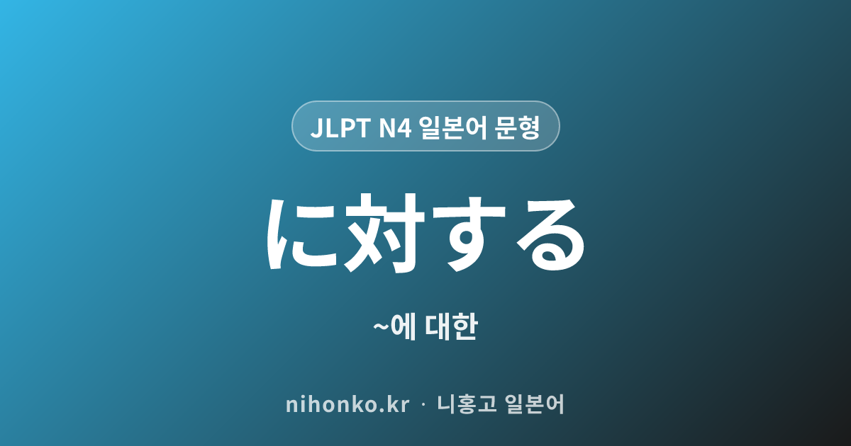 〜に対する - JLPT N4 일본어 문법 문형
