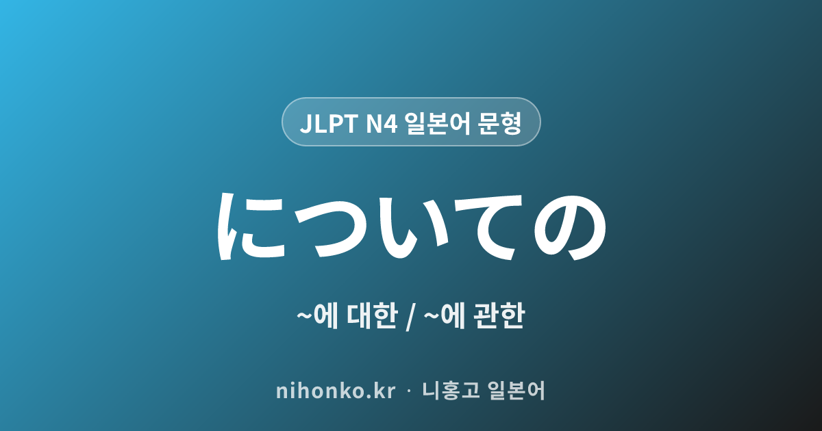 〜についての - JLPT N4 일본어 문법 문형
