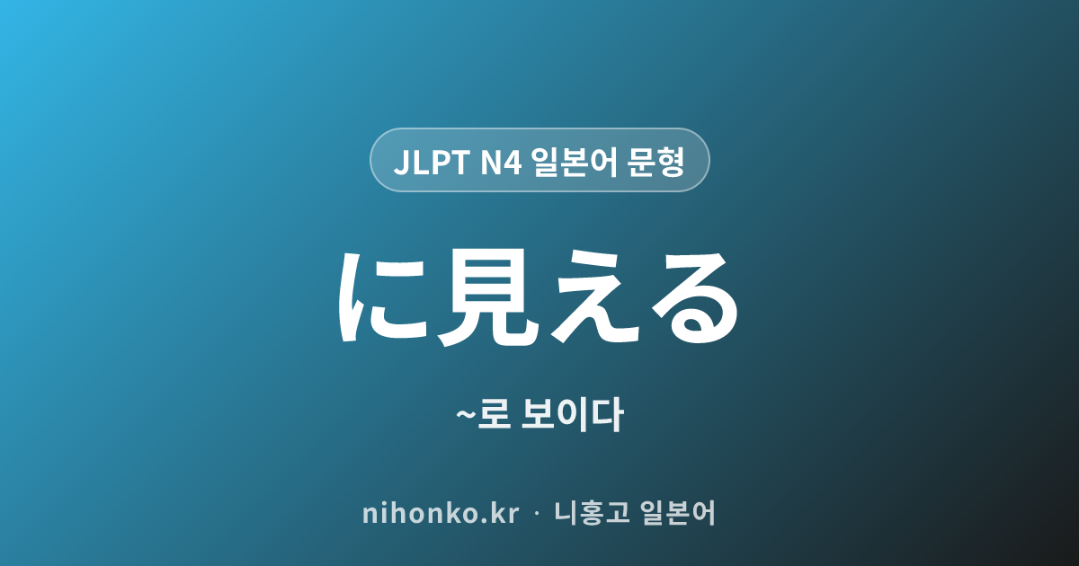 〜に見える - JLPT N4 일본어 문법 문형