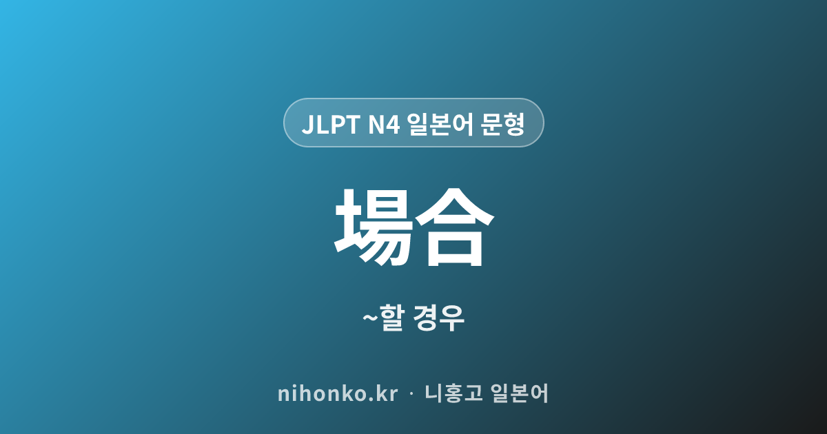 〜場合 - JLPT N4 일본어 문법 문형