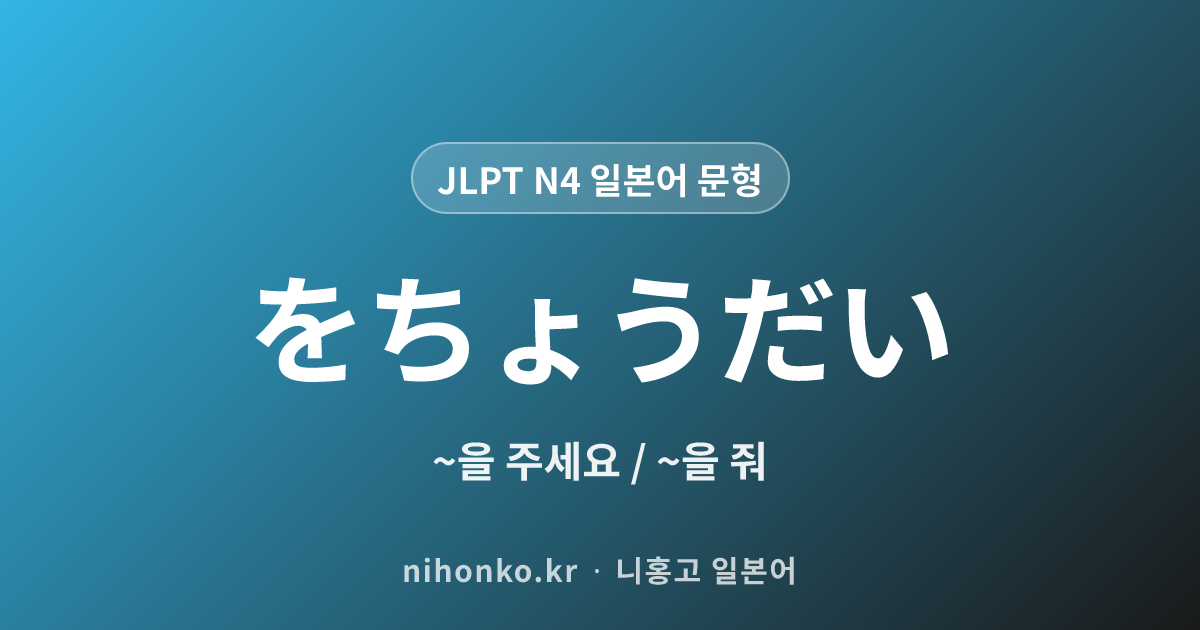 〜をちょうだい - JLPT N4 일본어 문법 문형