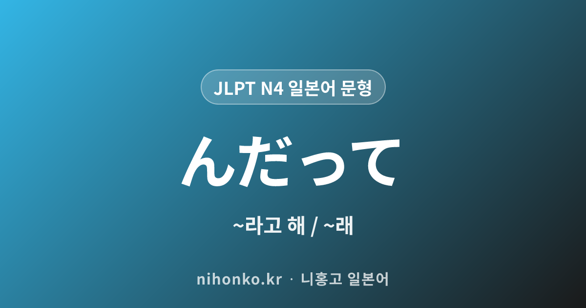~んだって - JLPT N4 일본어 문법 문형