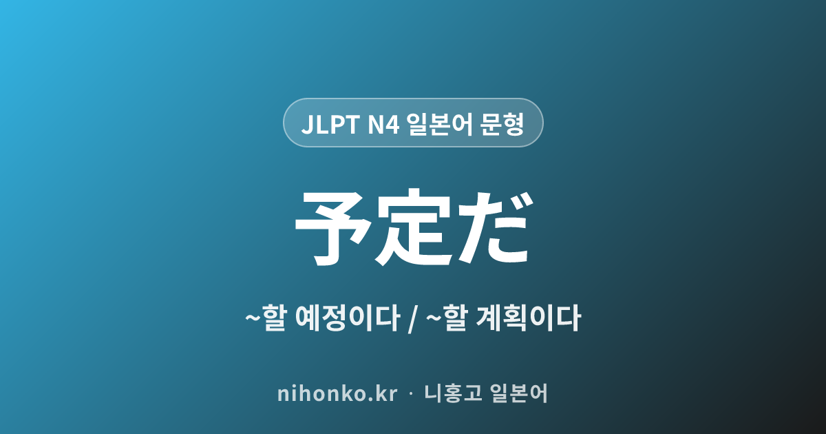 〜予定だ - JLPT N4 일본어 문법 문형