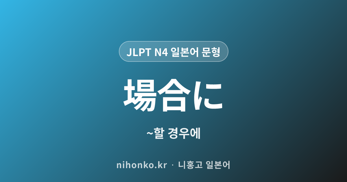 ~場合に - JLPT N4 일본어 문법 문형