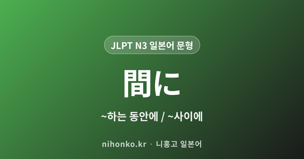〜間に - JLPT N3 일본어 문법 문형
