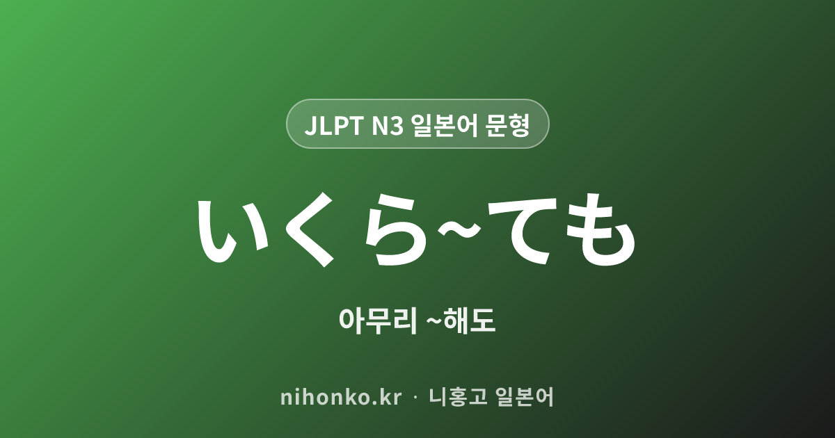 いくら〜ても - JLPT N3 일본어 문법 문형
