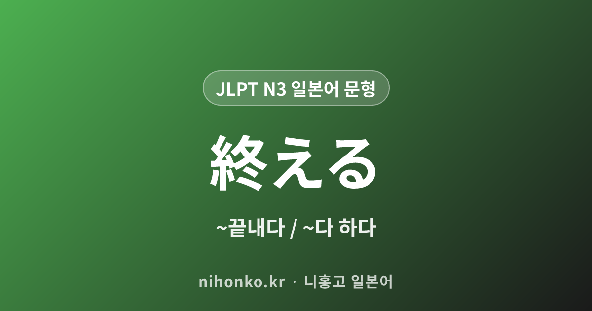 〜終える - JLPT N3 일본어 문법 문형
