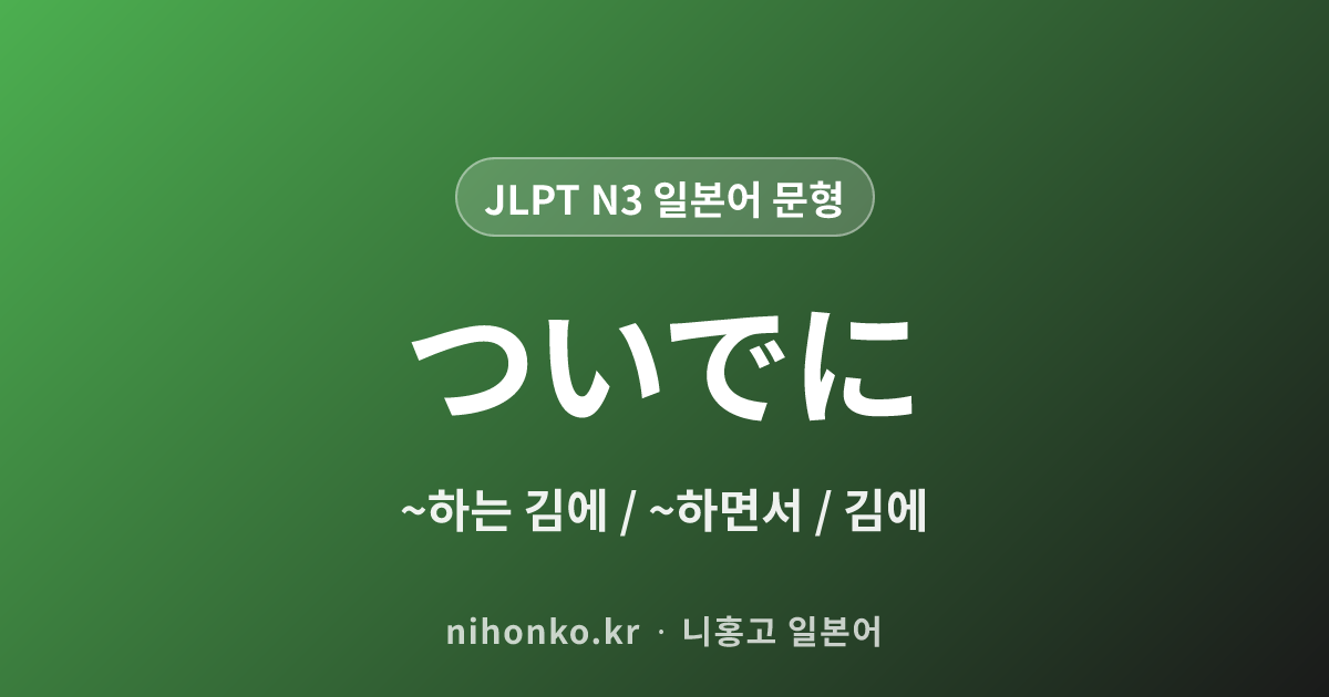 ついでに - JLPT N3 일본어 문법 문형