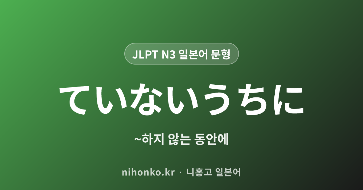 ~ていないうちに - JLPT N3 일본어 문법 문형