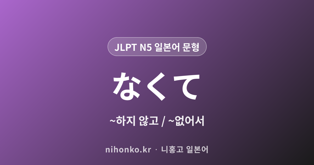 〜なくて - JLPT N5 일본어 문법 문형