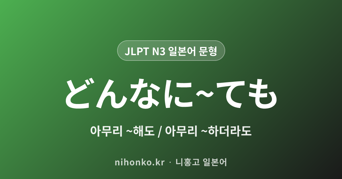どんなに~ても - JLPT N3 일본어 문법 문형