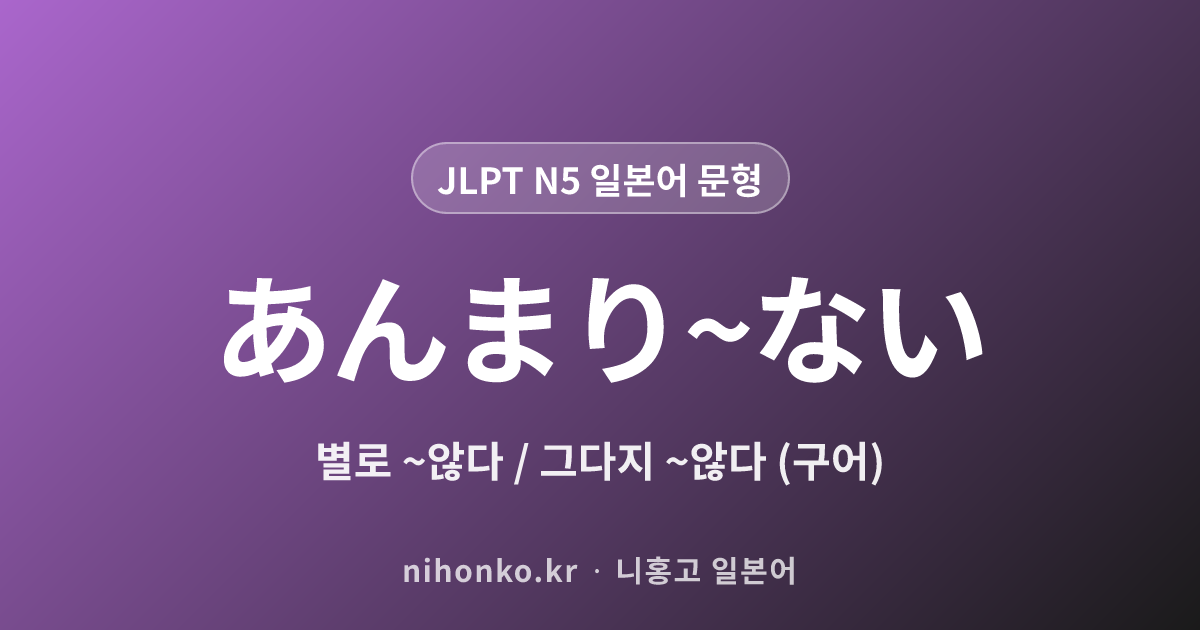 あんまり~ない - JLPT N5 일본어 문법 문형