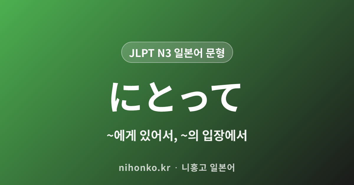 にとって - JLPT N3 일본어 문법 문형