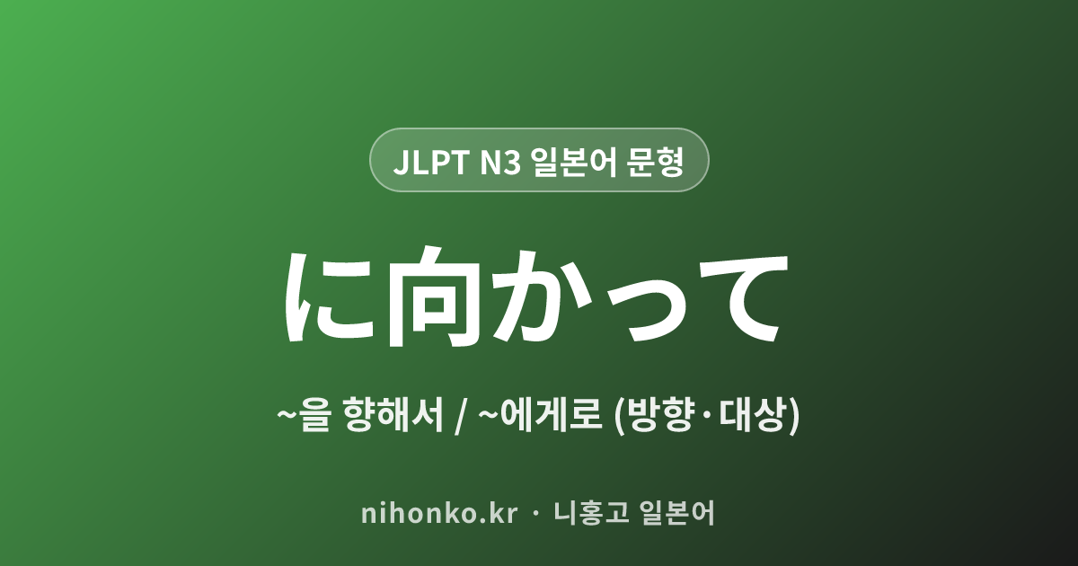 に向かって - JLPT N3 일본어 문법 문형