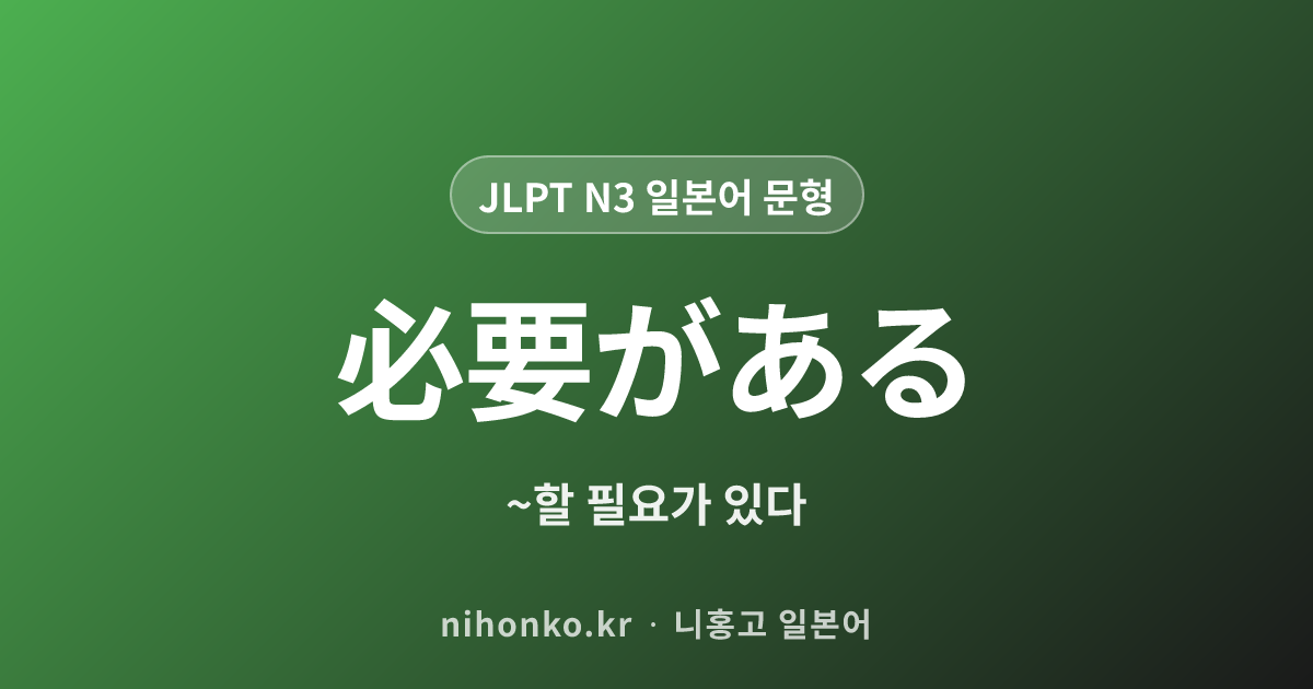 必要がある - JLPT N3 일본어 문법 문형