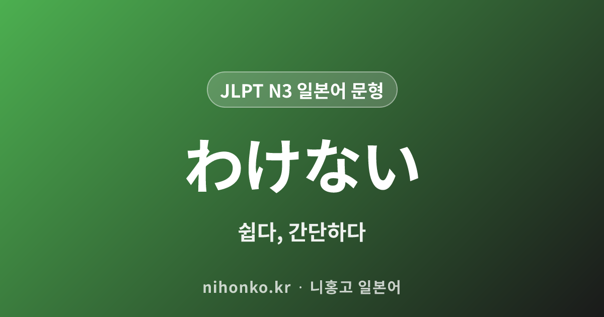 わけない - JLPT N3 일본어 문법 문형
