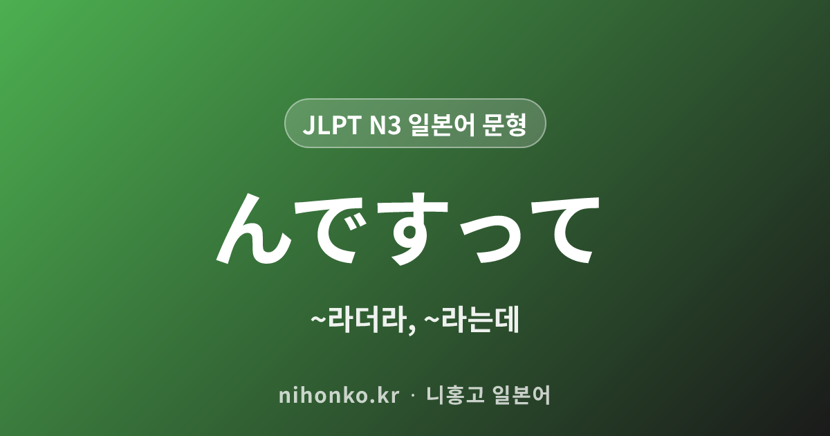 んですって - JLPT N3 일본어 문법 문형