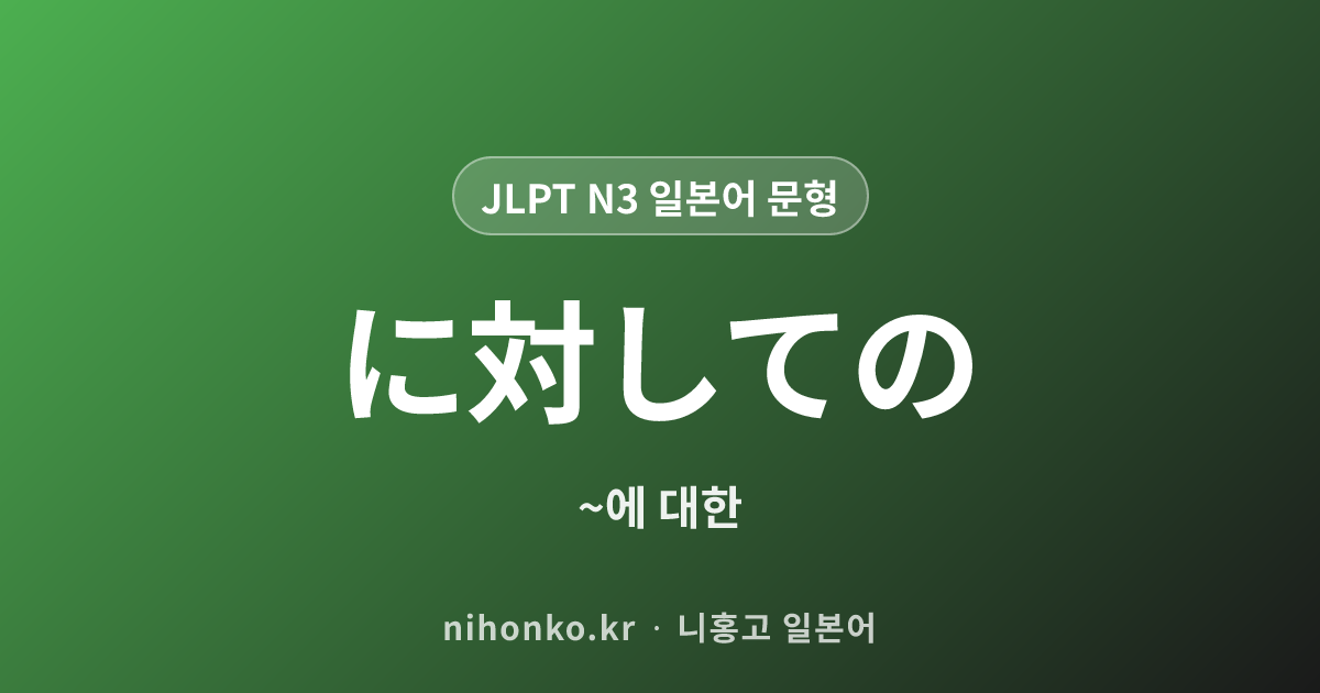 に対しての - JLPT N3 일본어 문법 문형