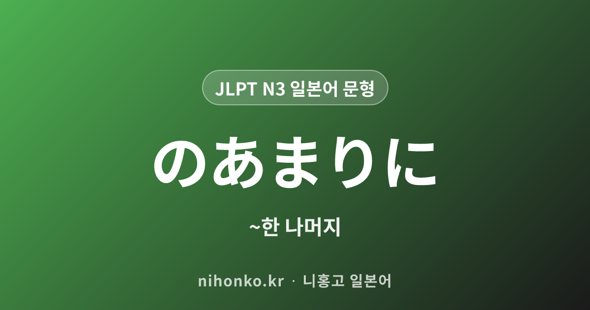 のあまりに - JLPT N3 일본어 문법 문형