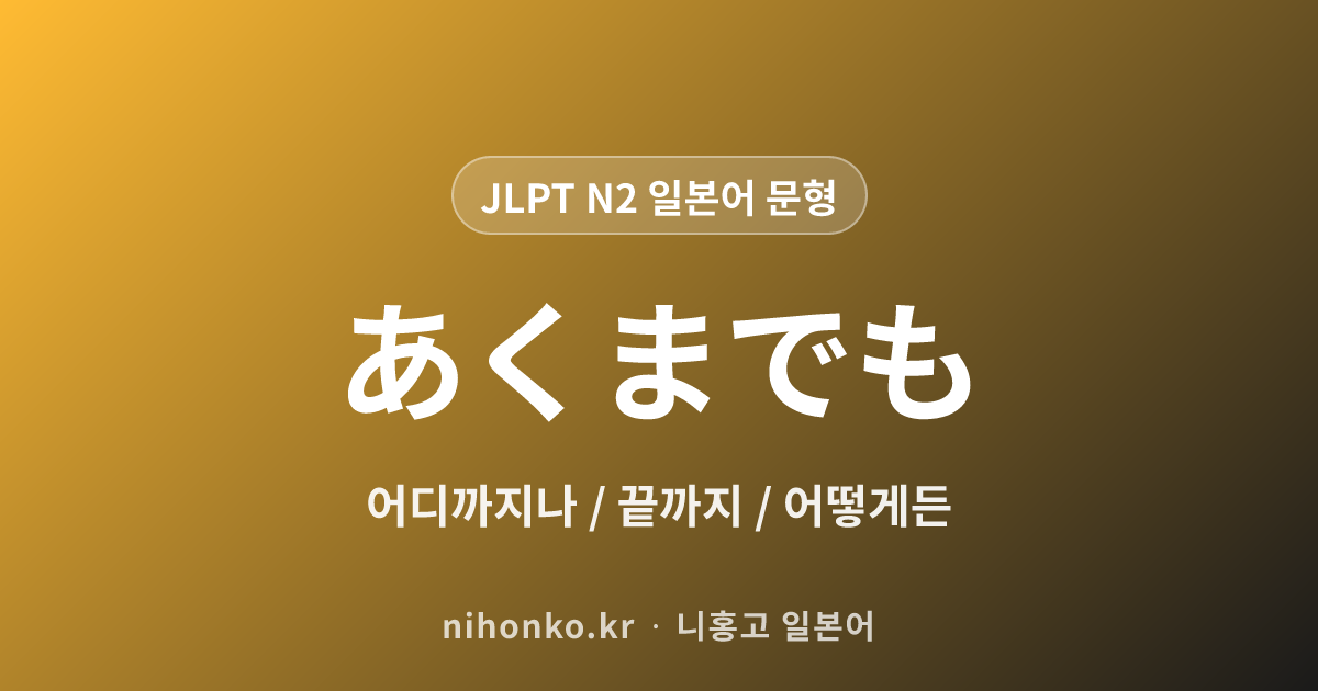 あくまでも - JLPT N2 일본어 문법 문형