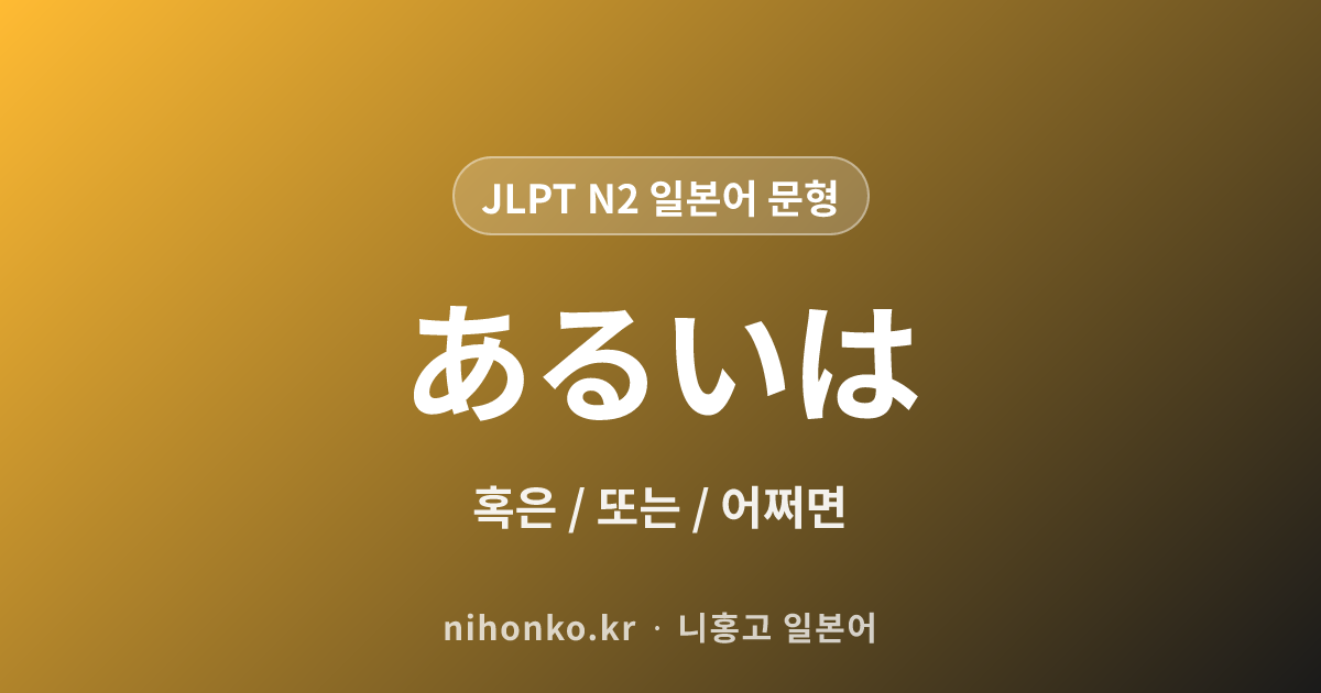 あるいは - JLPT N2 일본어 문법 문형
