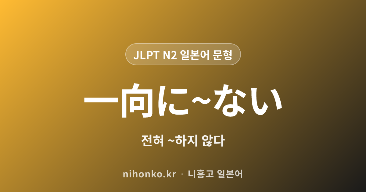 一向に~ない - JLPT N2 일본어 문법 문형