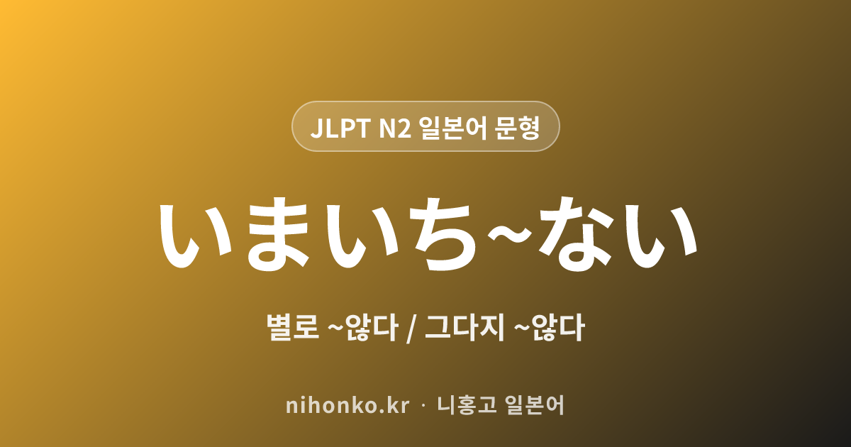いまいち~ない - JLPT N2 일본어 문법 문형