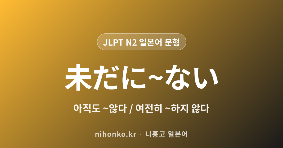 未だに~ない - JLPT N2 일본어 문법 문형