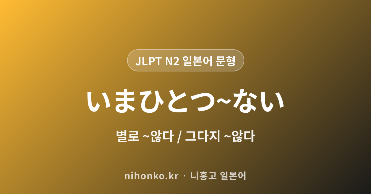 いまひとつ~ない - JLPT N2 일본어 문법 문형