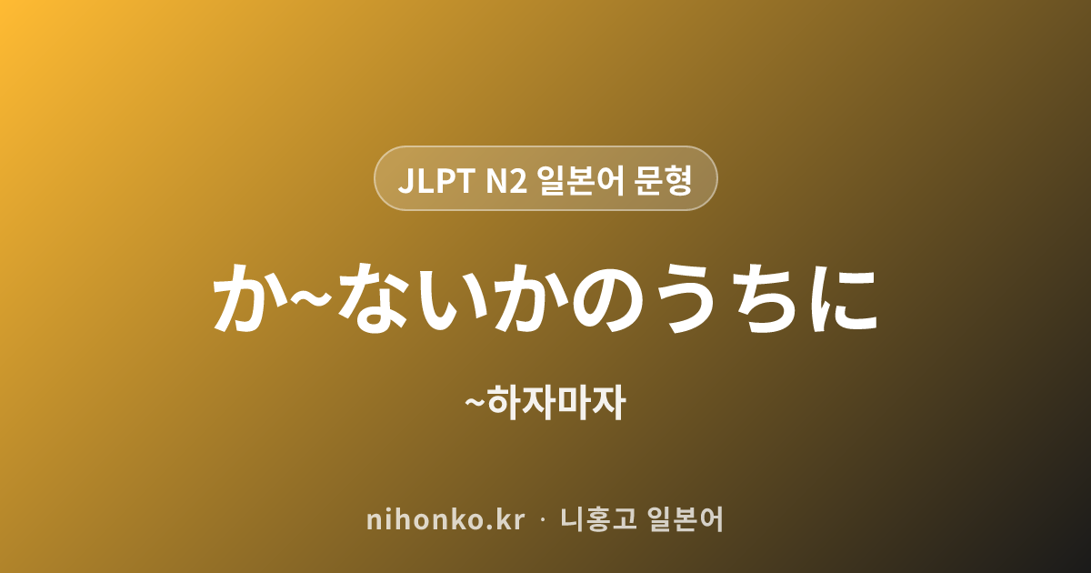 か~ないかのうちに - JLPT N2 일본어 문법 문형