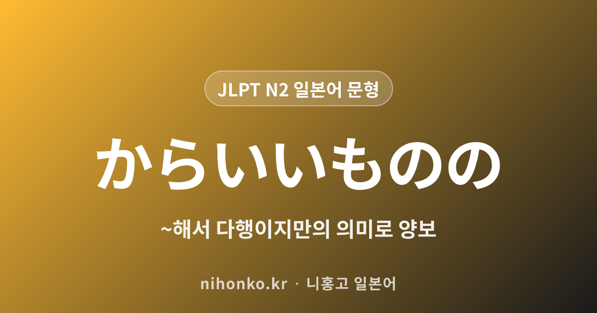 ~からいいものの - JLPT N2 일본어 문법 문형