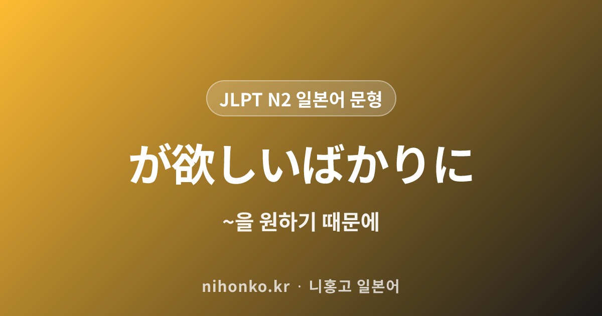 ~が欲しいばかりに - JLPT N2 일본어 문법 문형