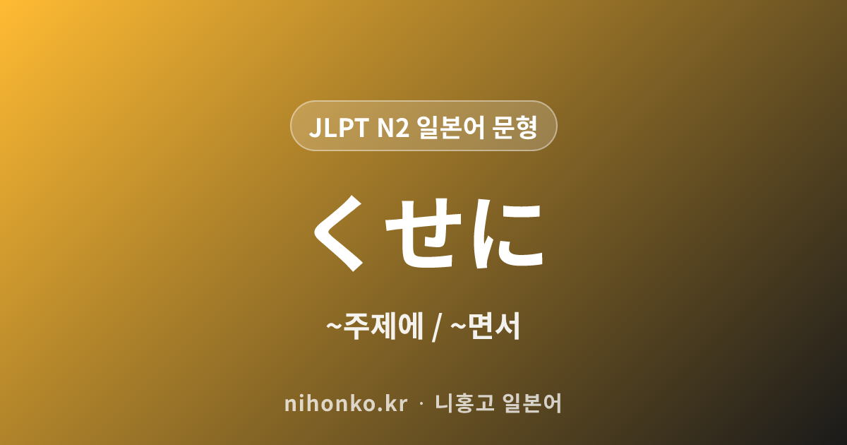 ~くせに - JLPT N2 일본어 문법 문형